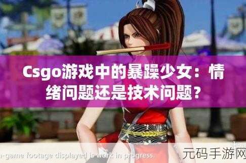 csgo暴躁少女比赛视频下载,1. 《CSGO暴躁少女:激烈对决的背后故事